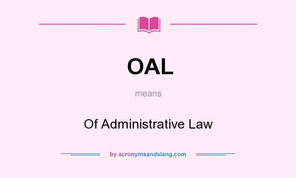 What does OAL mean? It stands for Of Administrative Law