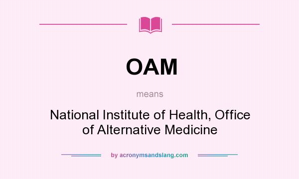 What does OAM mean? It stands for National Institute of Health, Office of Alternative Medicine