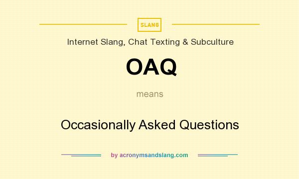 What does OAQ mean? It stands for Occasionally Asked Questions