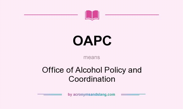 What does OAPC mean? It stands for Office of Alcohol Policy and Coordination