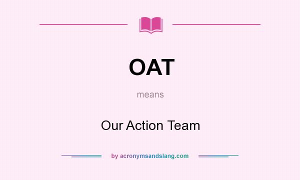 What does OAT mean? It stands for Our Action Team