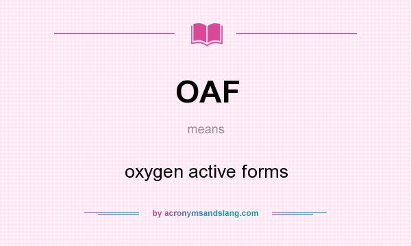 What does OAF mean? It stands for oxygen active forms