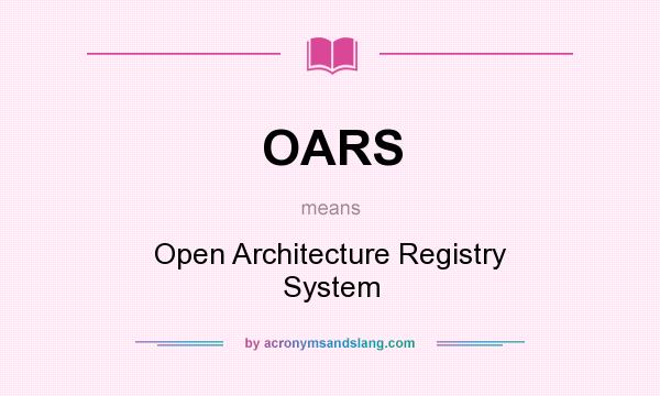 What does OARS mean? It stands for Open Architecture Registry System