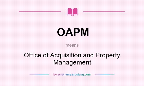 What does OAPM mean? It stands for Office of Acquisition and Property Management