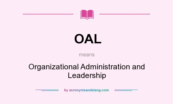 What does OAL mean? It stands for Organizational Administration and Leadership