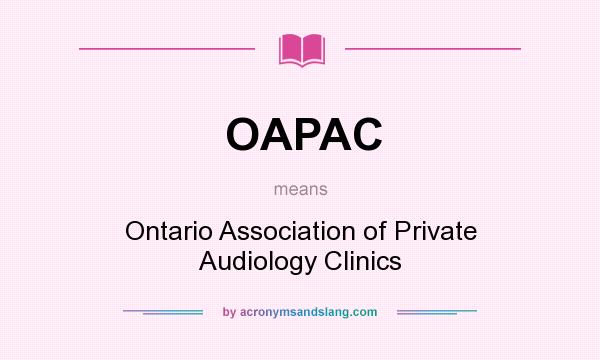 What does OAPAC mean? It stands for Ontario Association of Private Audiology Clinics