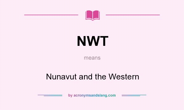 What does NWT mean? It stands for Nunavut and the Western