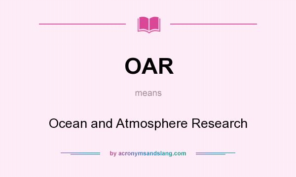What does OAR mean? It stands for Ocean and Atmosphere Research