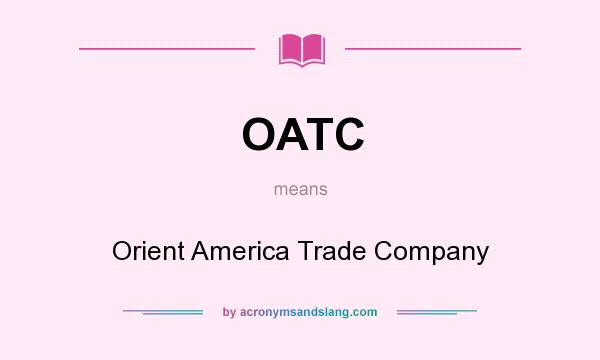 What does OATC mean? It stands for Orient America Trade Company