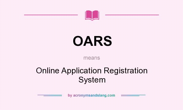 What does OARS mean? It stands for Online Application Registration System