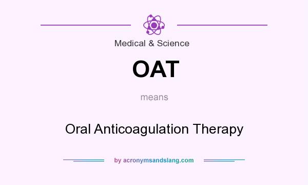 What does OAT mean? It stands for Oral Anticoagulation Therapy