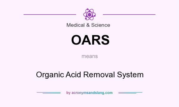 What does OARS mean? It stands for Organic Acid Removal System