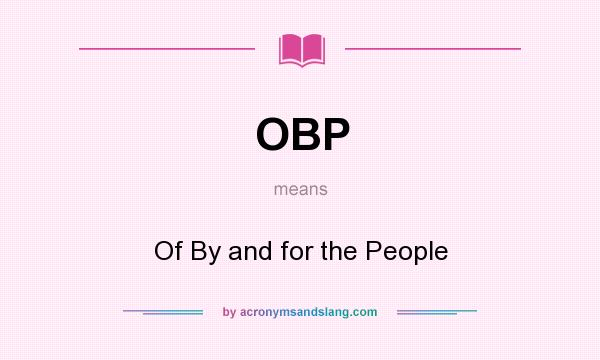What does OBP mean? It stands for Of By and for the People
