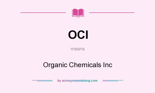 What does OCI mean? It stands for Organic Chemicals Inc