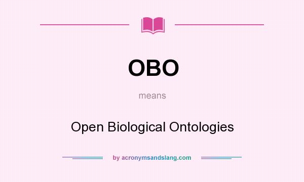 What does OBO mean? It stands for Open Biological Ontologies