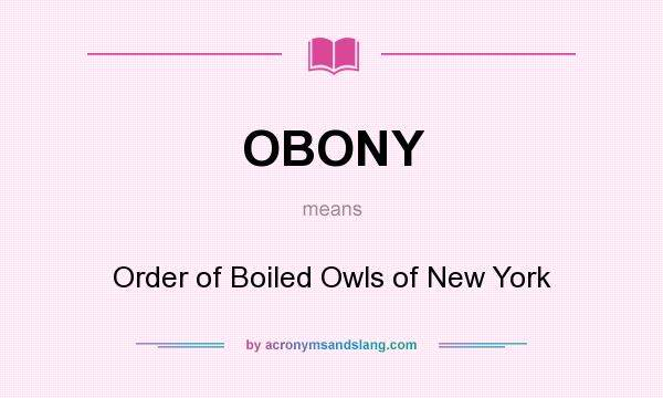 What does OBONY mean? It stands for Order of Boiled Owls of New York