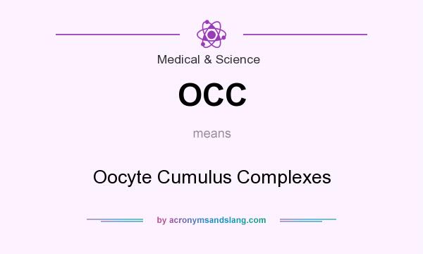 What does OCC mean? It stands for Oocyte Cumulus Complexes