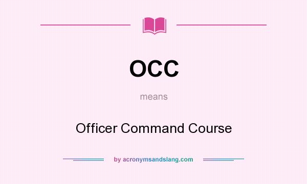 What does OCC mean? It stands for Officer Command Course