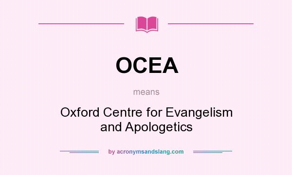 What does OCEA mean? It stands for Oxford Centre for Evangelism and Apologetics