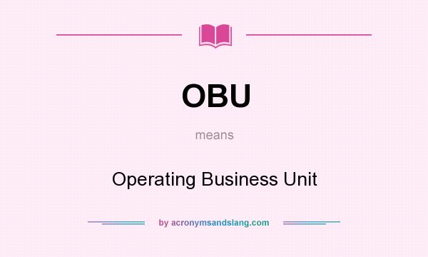 What does OBU mean? It stands for Operating Business Unit