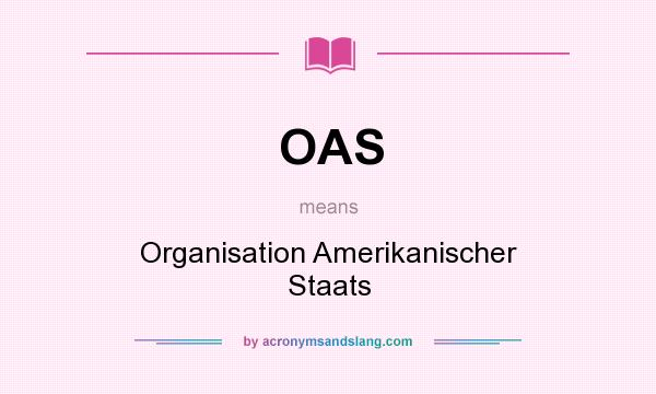 What does OAS mean? It stands for Organisation Amerikanischer Staats