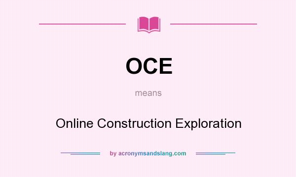 What does OCE mean? It stands for Online Construction Exploration