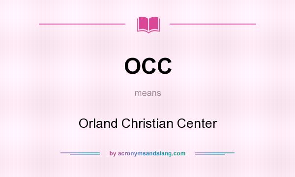 What does OCC mean? It stands for Orland Christian Center