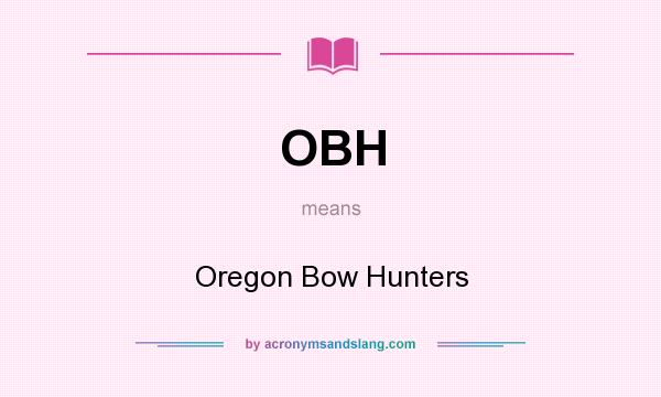 What does OBH mean? It stands for Oregon Bow Hunters
