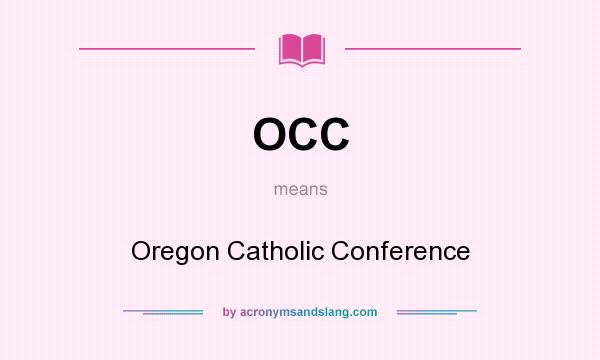 What does OCC mean? It stands for Oregon Catholic Conference