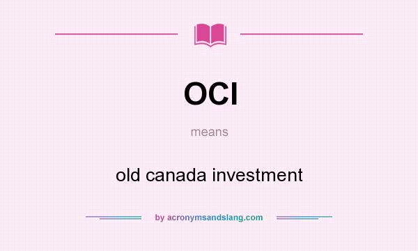 What does OCI mean? It stands for old canada investment