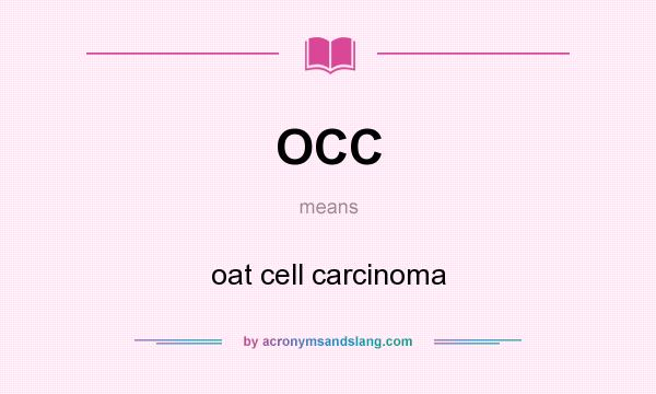 What does OCC mean? It stands for oat cell carcinoma