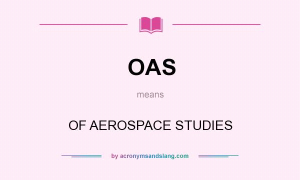 What does OAS mean? It stands for OF AEROSPACE STUDIES