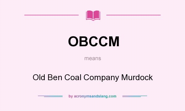 What does OBCCM mean? It stands for Old Ben Coal Company Murdock
