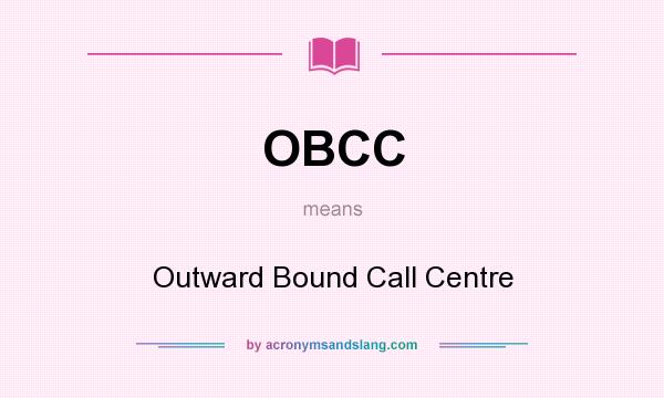 What does OBCC mean? It stands for Outward Bound Call Centre