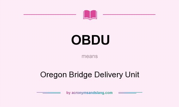 What does OBDU mean? It stands for Oregon Bridge Delivery Unit