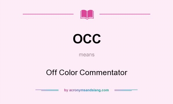 What does OCC mean? It stands for Off Color Commentator