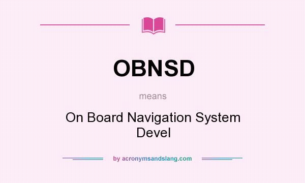 What does OBNSD mean? It stands for On Board Navigation System Devel