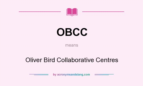 What does OBCC mean? It stands for Oliver Bird Collaborative Centres