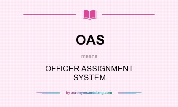 What does OAS mean? It stands for OFFICER ASSIGNMENT SYSTEM