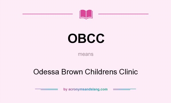 What does OBCC mean? It stands for Odessa Brown Childrens Clinic