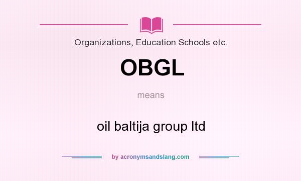 What does OBGL mean? It stands for oil baltija group ltd