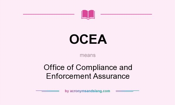 What does OCEA mean? It stands for Office of Compliance and Enforcement Assurance
