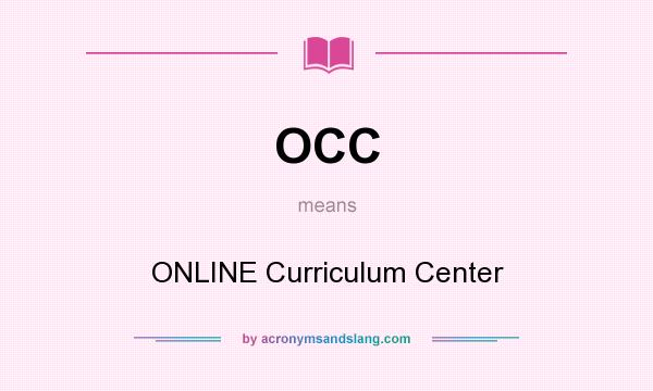 What does OCC mean? It stands for ONLINE Curriculum Center