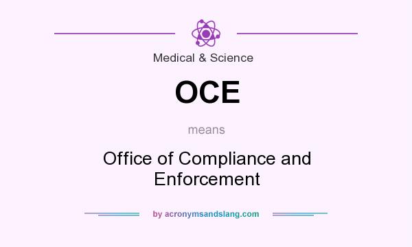 What does OCE mean? It stands for Office of Compliance and Enforcement