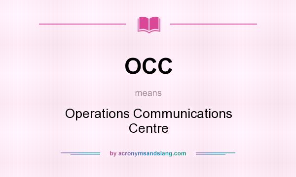 What does OCC mean? It stands for Operations Communications Centre