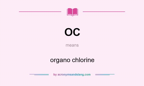What does OC mean? It stands for organo chlorine