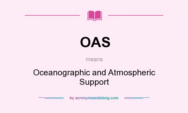 What does OAS mean? It stands for Oceanographic and Atmospheric Support