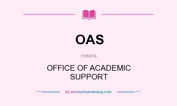 What does OAS mean? It stands for OFFICE OF ACADEMIC SUPPORT