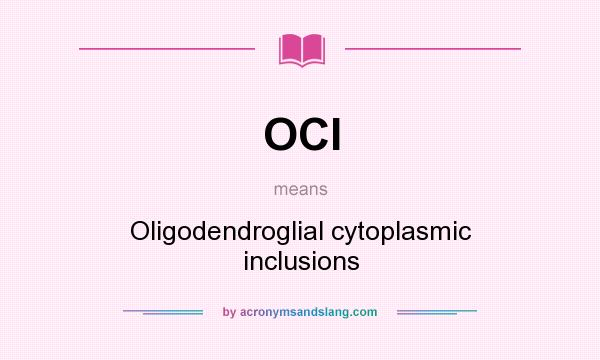 What does OCI mean? It stands for Oligodendroglial cytoplasmic inclusions
