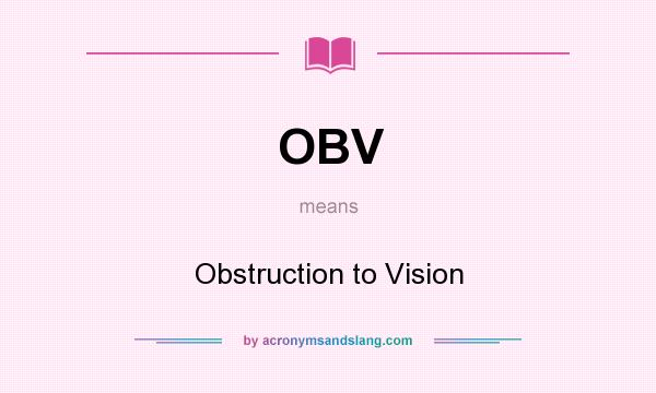 What does OBV mean? It stands for Obstruction to Vision